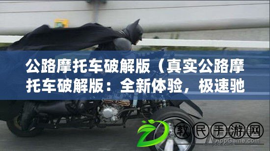 公路摩托車破解版（真實公路摩托車破解版：全新體驗，極速馳騁風(fēng)塵路?。? title=