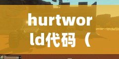 hurtworld代碼（Hurtworld指令大全：探索生存世界，獲取無(wú)盡可能?。? title=