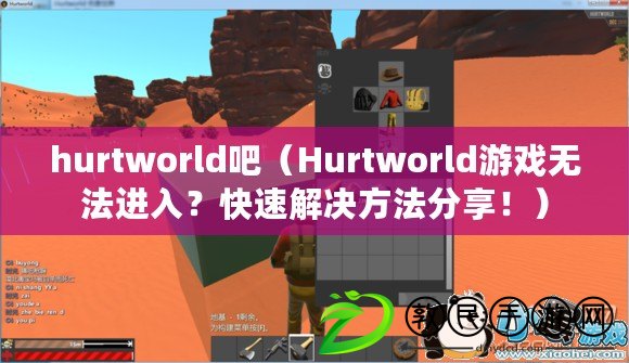 hurtworld吧（Hurtworld游戲無法進(jìn)入？快速解決方法分享?。? title=