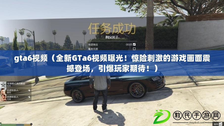 gta6視頻（全新GTa6視頻曝光！驚險刺激的游戲畫面震撼登場，引爆玩家期待?。? title=