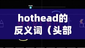 hothead的反義詞（頭部瞄準(zhǔn)：headshot中文的奧秘解析）