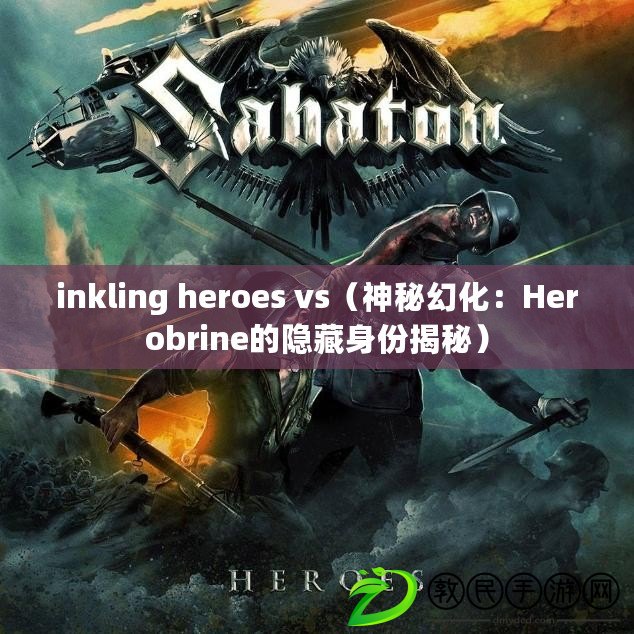 inkling heroes vs（神秘幻化：Herobrine的隱藏身份揭秘）