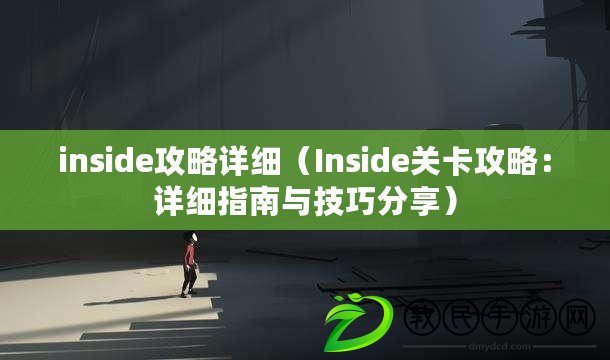 inside攻略詳細(xì)（Inside關(guān)卡攻略：詳細(xì)指南與技巧分享）