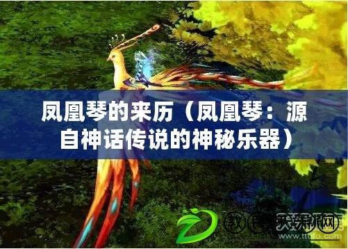 鳳凰琴的來(lái)歷（鳳凰琴：源自神話傳說(shuō)的神秘樂(lè)器）