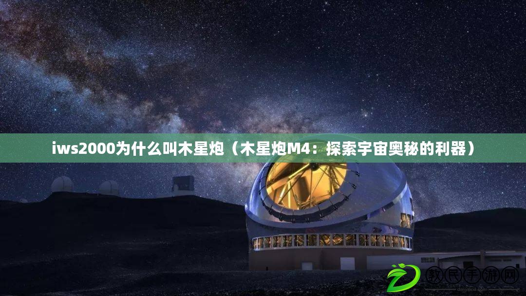 iws2000為什么叫木星炮（木星炮M4：探索宇宙奧秘的利器）