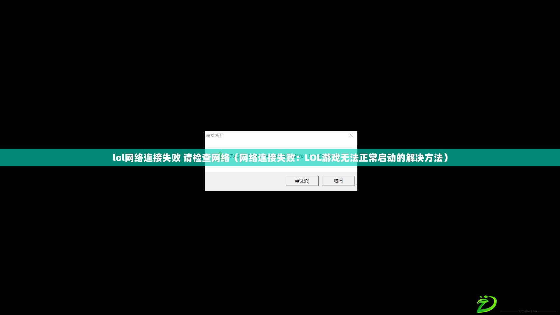 lol網(wǎng)絡(luò)連接失敗 請檢查網(wǎng)絡(luò)（網(wǎng)絡(luò)連接失敗：LOL游戲無法正常啟動的解決方法）