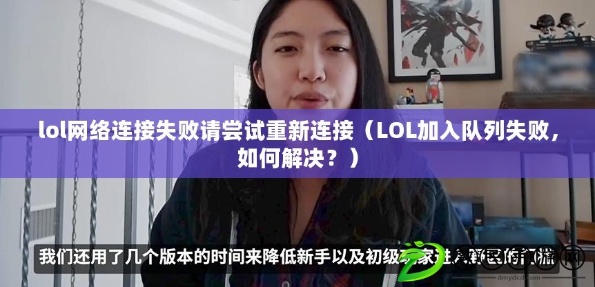 lol網(wǎng)絡(luò)連接失敗請嘗試重新連接（LOL加入隊列失敗，如何解決？）