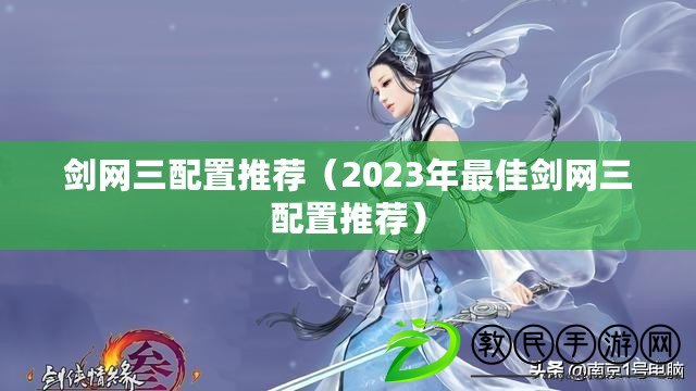 劍網(wǎng)三配置推薦（2023年最佳劍網(wǎng)三配置推薦）