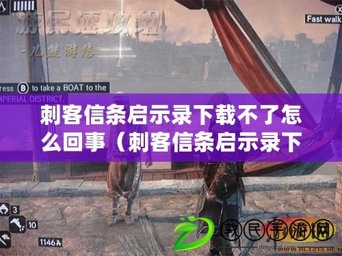 刺客信條啟示錄下載不了怎么回事（刺客信條啟示錄下載問題解決方案）