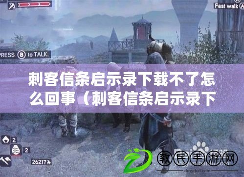 刺客信條啟示錄下載不了怎么回事（刺客信條啟示錄下載問題解決方案）