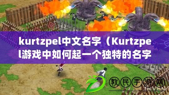 kurtzpel中文名字（Kurtzpel游戲中如何起一個(gè)獨(dú)特的名字）