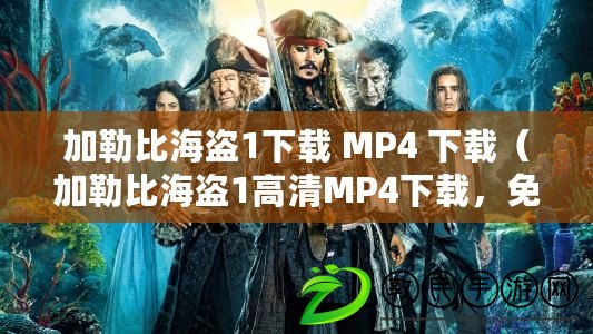 加勒比海盜1下載 MP4 下載（加勒比海盜1高清MP4下載，免費(fèi)在線觀看資源分享）