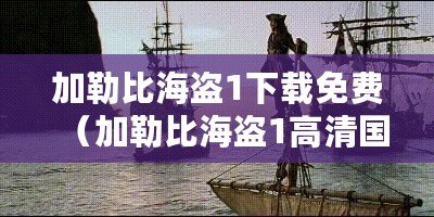 加勒比海盜1下載免費(fèi)（加勒比海盜1高清國(guó)語版免費(fèi)在線觀看）