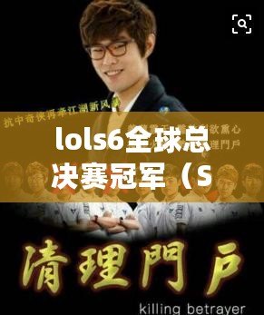 lols6全球總決賽冠軍（S6總決賽：SKT與SSG的較量）