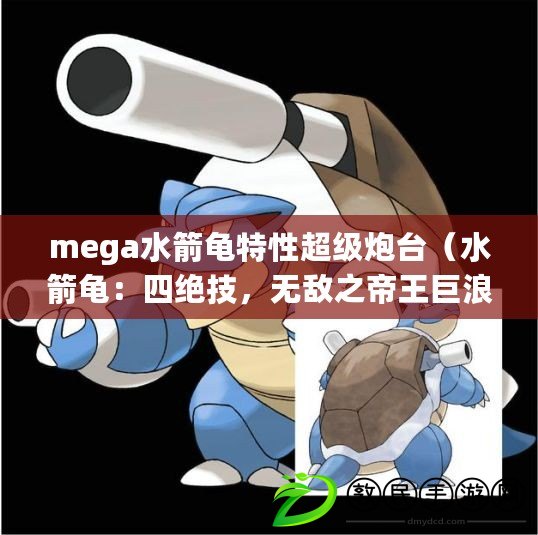 mega水箭龜特性超級炮臺(tái)（水箭龜：四絕技，無敵之帝王巨浪?。? title=