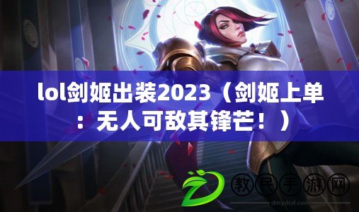 lol劍姬出裝2023（劍姬上單：無人可敵其鋒芒?。? title=