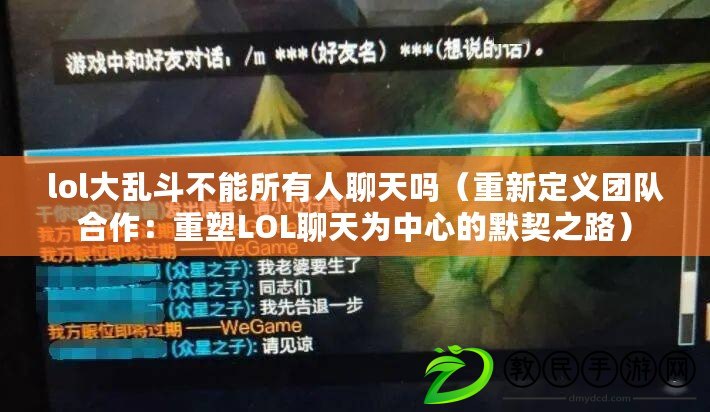 lol大亂斗不能所有人聊天嗎（重新定義團(tuán)隊合作：重塑LOL聊天為中心的默契之路）