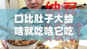 口比肚子大給啥就吃啥它吃為了你你吃端著它（智能食物儲(chǔ)存盒：滿足你口味的日用品新選擇）