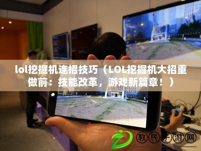 lol挖掘機連招技巧（LOL挖掘機大招重做前：技能改革，游戲新篇章?。? title=