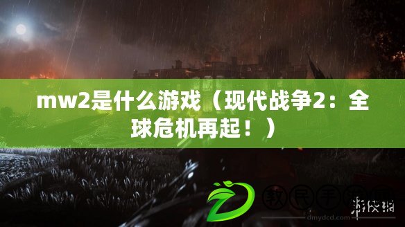 mw2是什么游戲（現(xiàn)代戰(zhàn)爭2：全球危機再起?。? title=