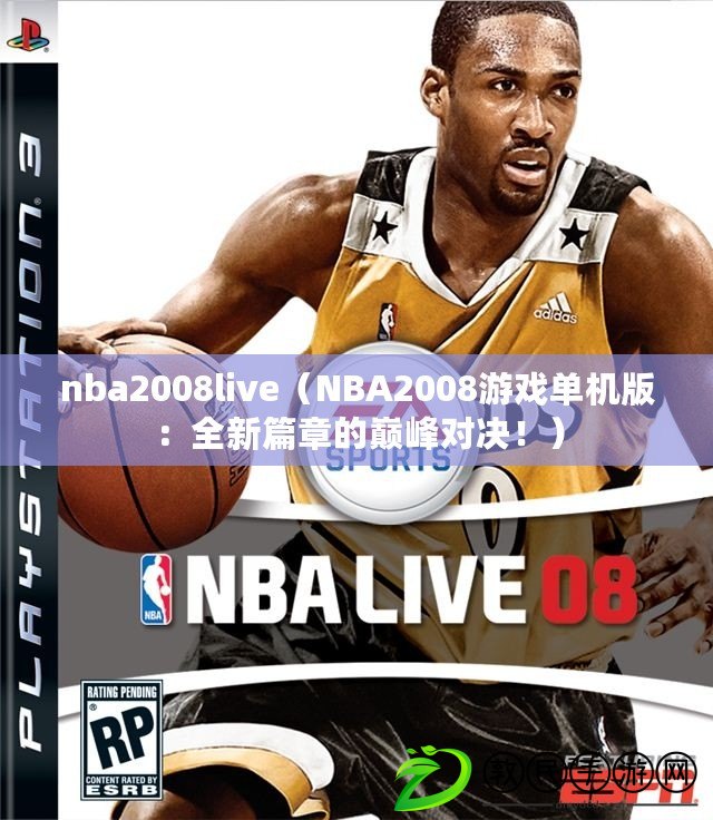 nba2008live（NBA2008游戲單機(jī)版：全新篇章的巔峰對決?。? title=