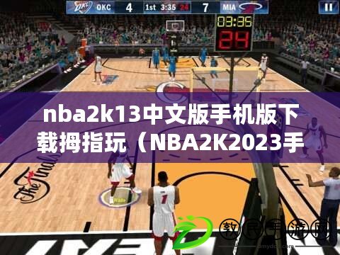 nba2k13中文版手機版下載拇指玩（NBA2K2023手游安卓版：暢享籃球巔峰?。? title=