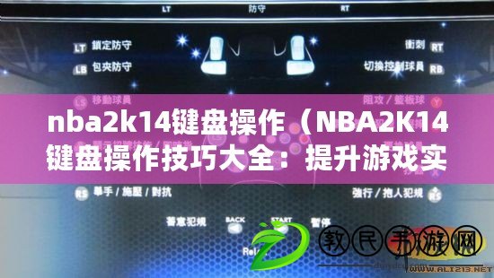 nba2k14鍵盤操作（NBA2K14鍵盤操作技巧大全：提升游戲?qū)嵙Φ慕^佳秘籍?。? title=