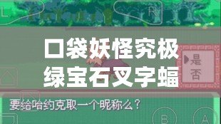 口袋妖怪究極綠寶石叉字蝠怎么進化（叉字蝠配招大揭秘：究極綠寶石中的必備技能組合）