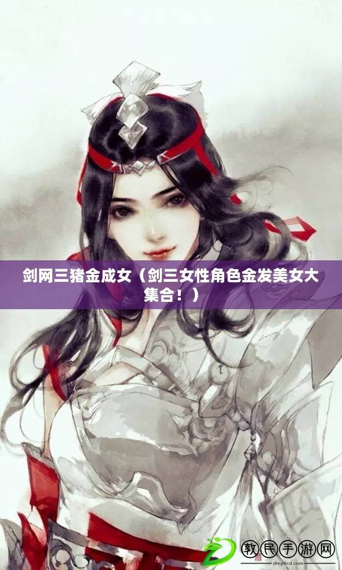 劍網(wǎng)三豬金成女（劍三女性角色金發(fā)美女大集合！）