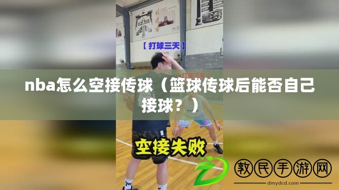 nba怎么空接傳球（籃球傳球后能否自己接球？）