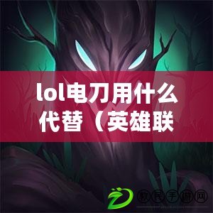 lol電刀用什么代替（英雄聯(lián)盟電刀裝備詳解）