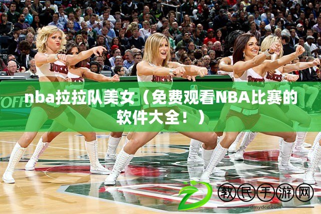 nba拉拉隊美女（免費觀看NBA比賽的軟件大全?。? title=