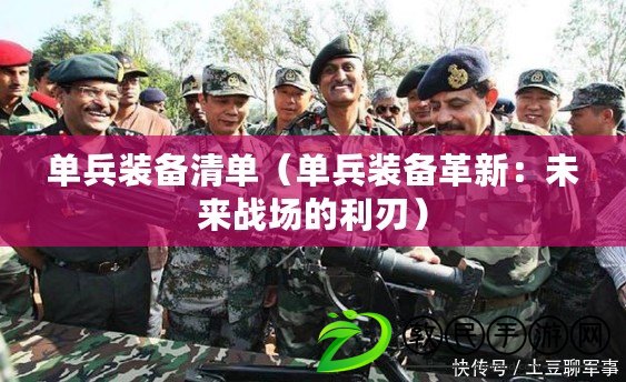 單兵裝備清單（單兵裝備革新：未來戰(zhàn)場的利刃）