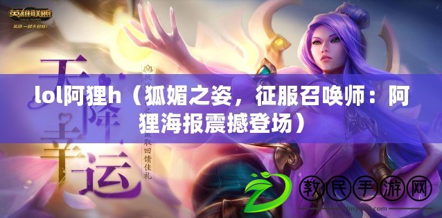 lol阿貍h（狐媚之姿，征服召喚師：阿貍海報(bào)震撼登場(chǎng)）