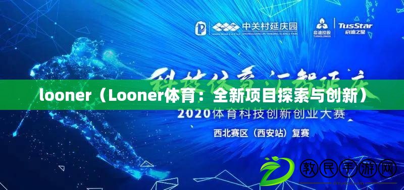 looner（Looner體育：全新項目探索與創(chuàng)新）