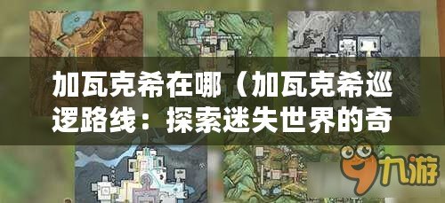 加瓦克希在哪（加瓦克希巡邏路線：探索迷失世界的奇幻之旅）