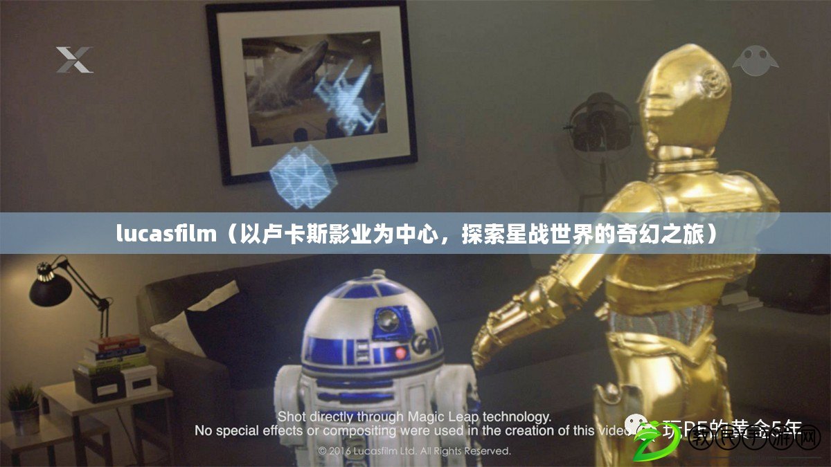 lucasfilm（以盧卡斯影業(yè)為中心，探索星戰(zhàn)世界的奇幻之旅）