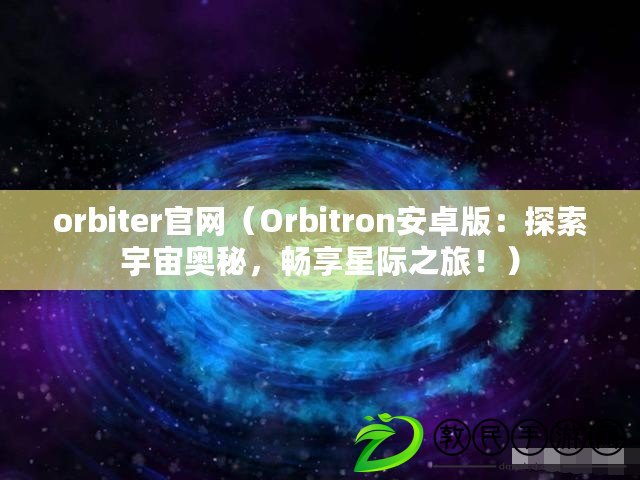 orbiter官網(wǎng)（Orbitron安卓版：探索宇宙奧秘，暢享星際之旅?。? title=