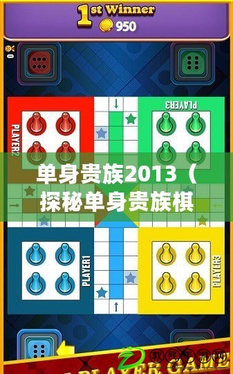 單身貴族2013（探秘單身貴族棋：游戲規(guī)則、策略技巧一網(wǎng)打盡）