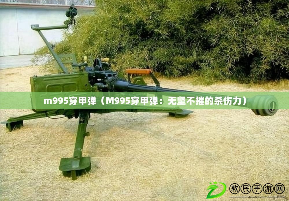 m995穿甲彈（M995穿甲彈：無堅不摧的殺傷力）