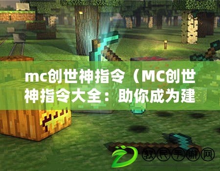 mc創(chuàng)世神指令（MC創(chuàng)世神指令大全：助你成為建造世界的主宰！）