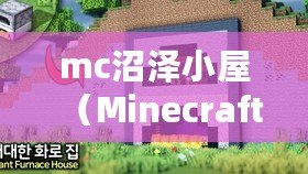 mc沼澤小屋（Minecraft沼澤小屋建造指南）