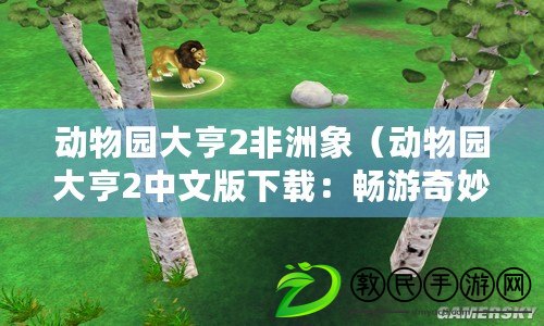 動物園大亨2非洲象（動物園大亨2中文版下載：暢游奇妙動物世界，盡享建設(shè)與經(jīng)營的樂趣?。? title=