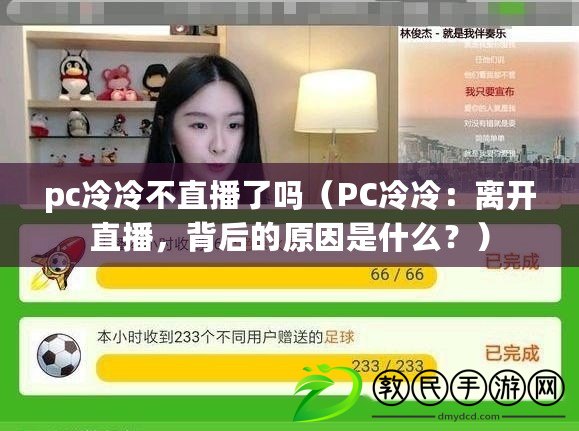 pc冷冷不直播了嗎（PC冷冷：離開直播，背后的原因是什么？）