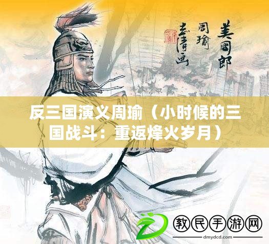 反三國演義周瑜（小時候的三國戰(zhàn)斗：重返烽火歲月）