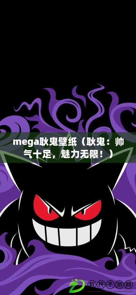 mega耿鬼壁紙（耿鬼：帥氣十足，魅力無限?。? title=