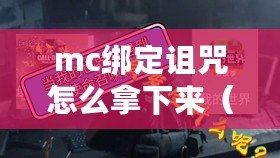 mc綁定詛咒怎么拿下來（綁定詛咒效果：利弊如何？）