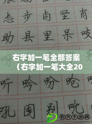 右字加一筆全部答案（右字加一筆大全20個(gè)：探尋中國(guó)書(shū)法之美，揭秘右字的神奇魅力）