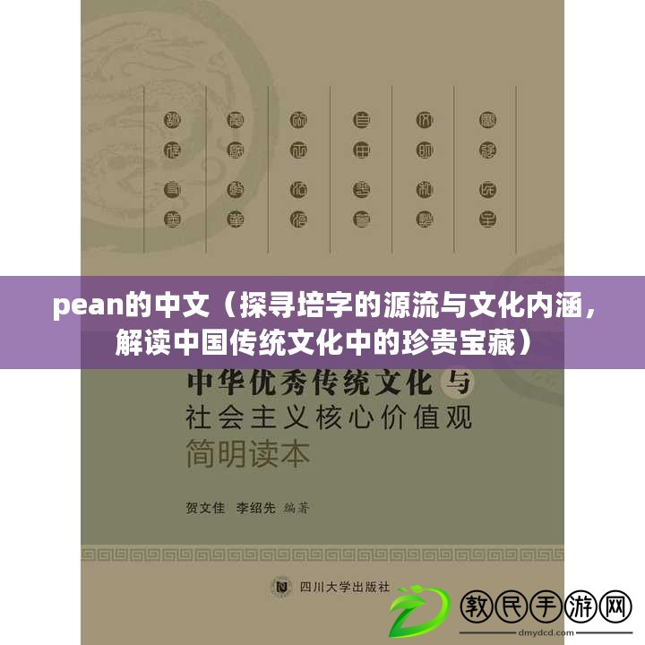 pean的中文（探尋培字的源流與文化內(nèi)涵，解讀中國(guó)傳統(tǒng)文化中的珍貴寶藏）