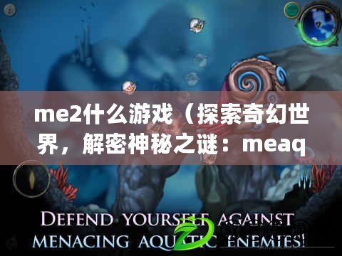 me2什么游戲（探索奇幻世界，解密神秘之謎：meaqua2全新冒險之旅?。? title=